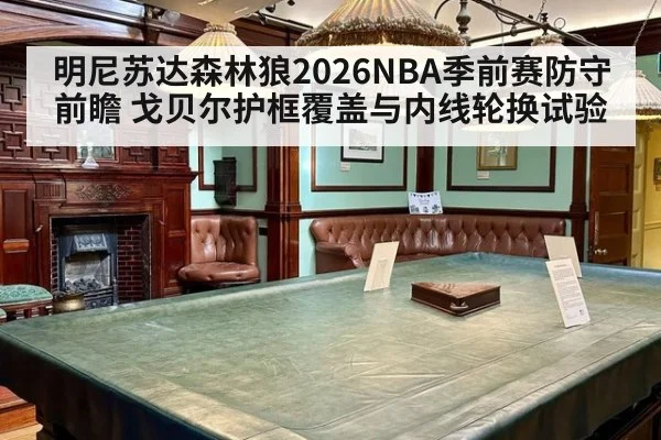 明尼苏达森林狼2026NBA季前赛防守前瞻 戈贝尔护框覆盖与内线轮换试验